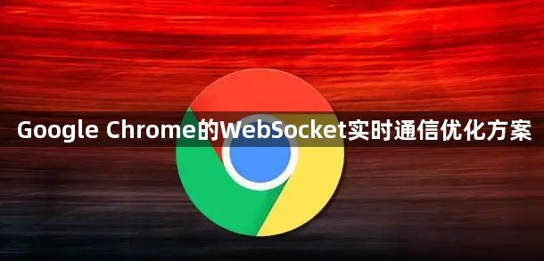 Google Chrome的WebSocket实时通信优化方案1