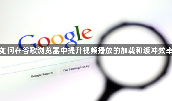 如何在谷歌浏览器中提升视频播放的加载和缓冲效率1