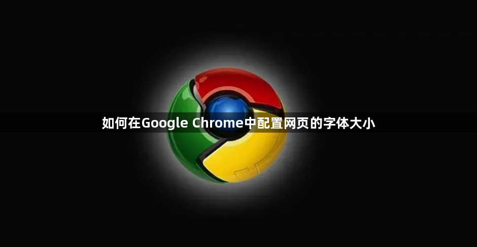 如何在Google Chrome中配置网页的字体大小1