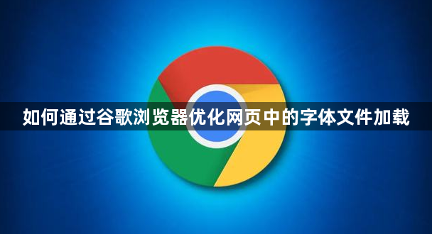 如何通过谷歌浏览器优化网页中的字体文件加载1
