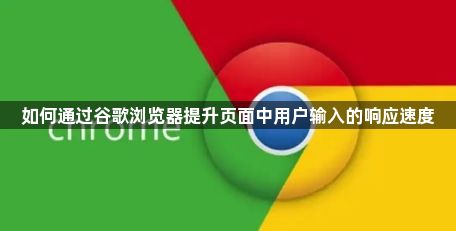 如何通过谷歌浏览器提升页面中用户输入的响应速度1