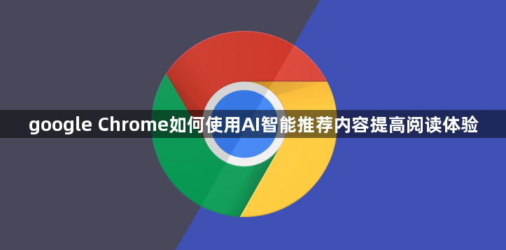 google Chrome如何使用AI智能推荐内容提高阅读体验1