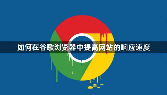 如何在谷歌浏览器中提高网站的响应速度1