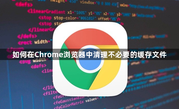 如何在Chrome浏览器中清理不必要的缓存文件1