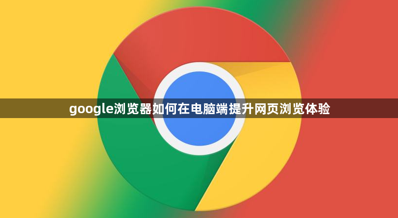 google浏览器如何在电脑端提升网页浏览体验1