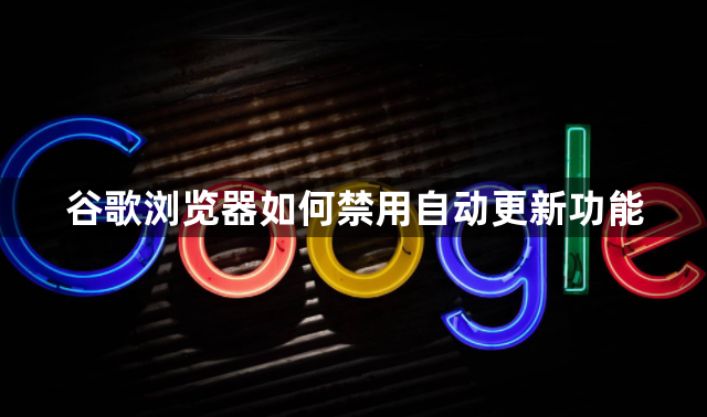 谷歌浏览器如何禁用自动更新功能1