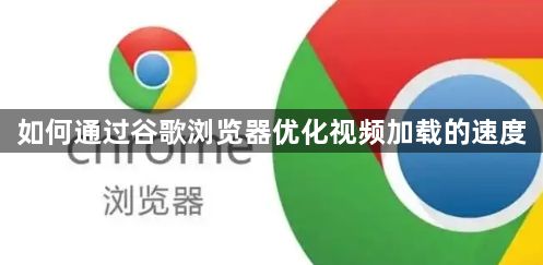 如何通过谷歌浏览器优化视频加载的速度1