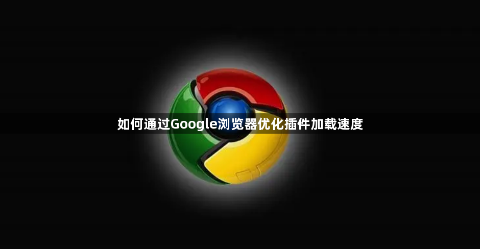 如何通过Google浏览器优化插件加载速度1