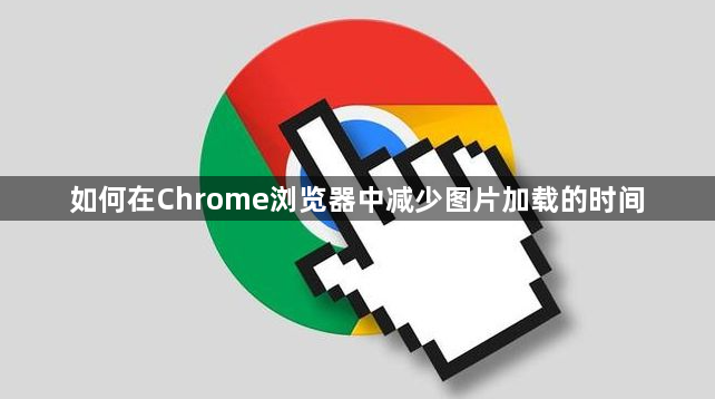 如何在Chrome浏览器中减少图片加载的时间1