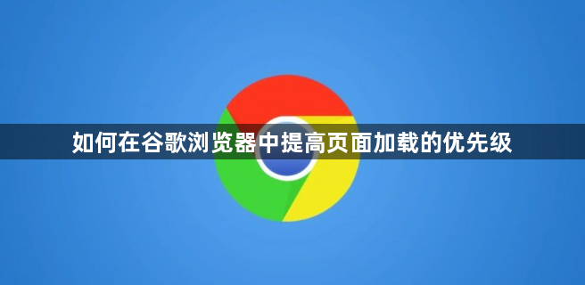 如何在谷歌浏览器中提高页面加载的优先级1