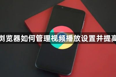 谷歌浏览器如何管理视频播放设置并提高体验1