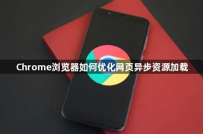 Chrome浏览器如何优化网页异步资源加载1