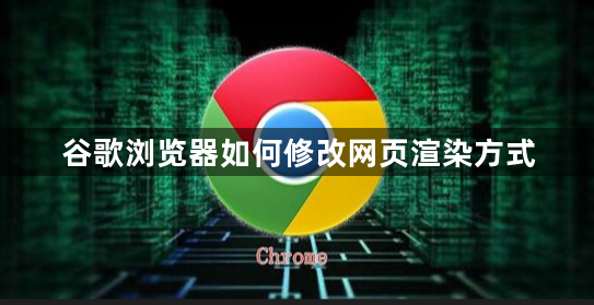 谷歌浏览器如何修改网页渲染方式1
