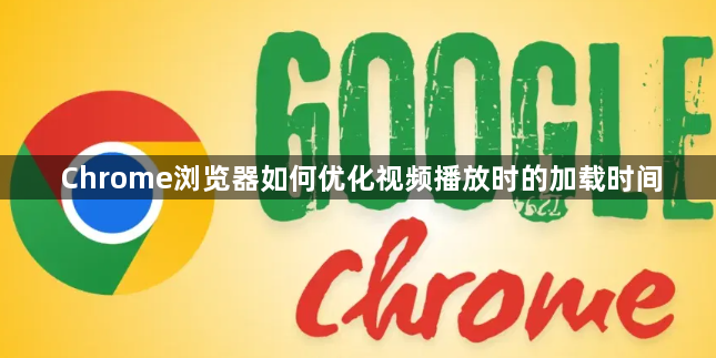 Chrome浏览器如何优化视频播放时的加载时间1