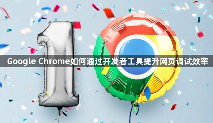 Google Chrome如何通过开发者工具提升网页调试效率1