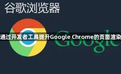 如何通过开发者工具提升Google Chrome的页面渲染效果1