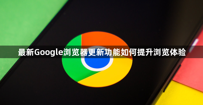 最新Google浏览器更新功能如何提升浏览体验1