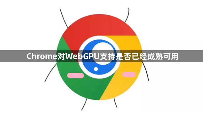 Chrome对WebGPU支持是否已经成熟可用1