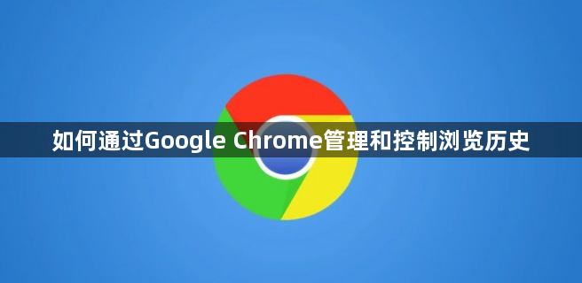 如何通过Google Chrome管理和控制浏览历史1