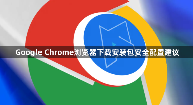 Google Chrome浏览器下载安装包安全配置建议1