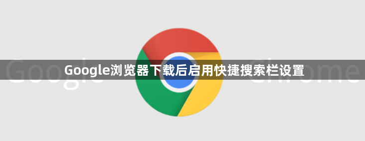 Google浏览器下载后启用快捷搜索栏设置1