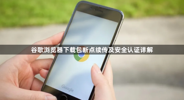 谷歌浏览器下载包断点续传及安全认证详解1