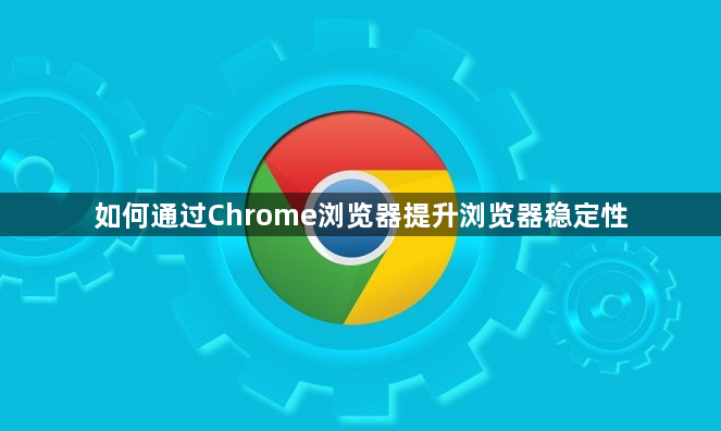 如何通过Chrome浏览器提升浏览器稳定性1