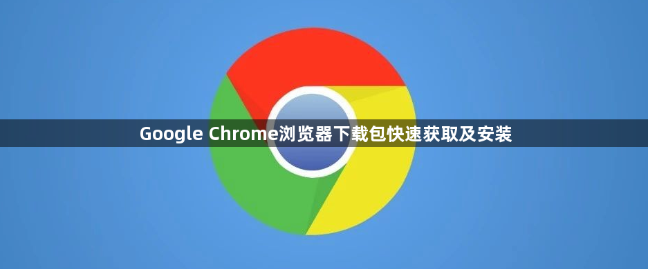 Google Chrome浏览器下载包快速获取及安装1