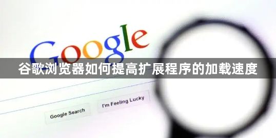 谷歌浏览器如何提高扩展程序的加载速度1