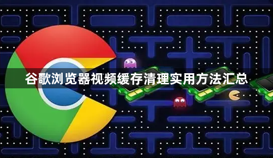 谷歌浏览器视频缓存清理实用方法汇总1