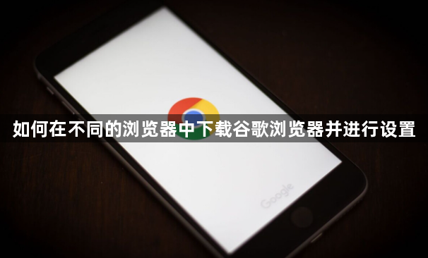 如何在不同的浏览器中下载谷歌浏览器并进行设置1