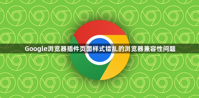 Google浏览器插件页面样式错乱的浏览器兼容性问题1