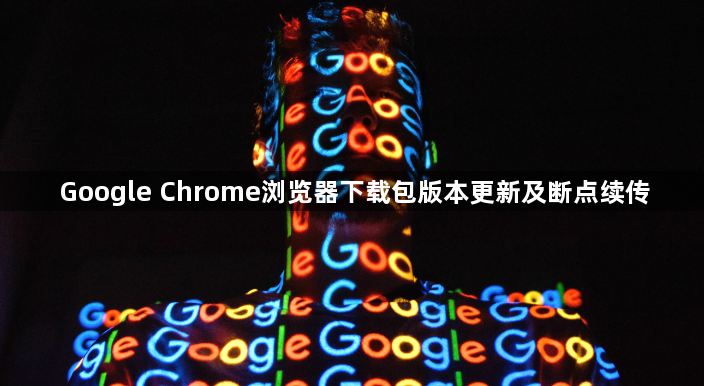 Google Chrome浏览器下载包版本更新及断点续传1