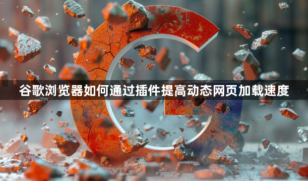 谷歌浏览器如何通过插件提高动态网页加载速度1