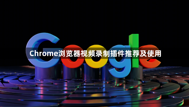 Chrome浏览器视频录制插件推荐及使用1
