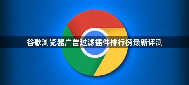 谷歌浏览器广告过滤插件排行榜最新评测1