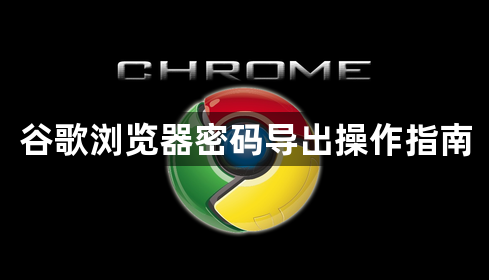 谷歌浏览器密码导出操作指南1