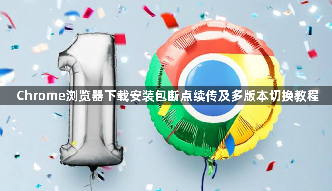 Chrome浏览器下载安装包断点续传及多版本切换教程1