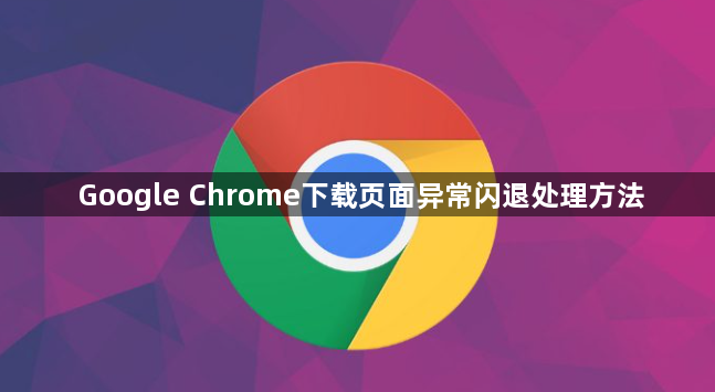 Google Chrome下载页面异常闪退处理方法1