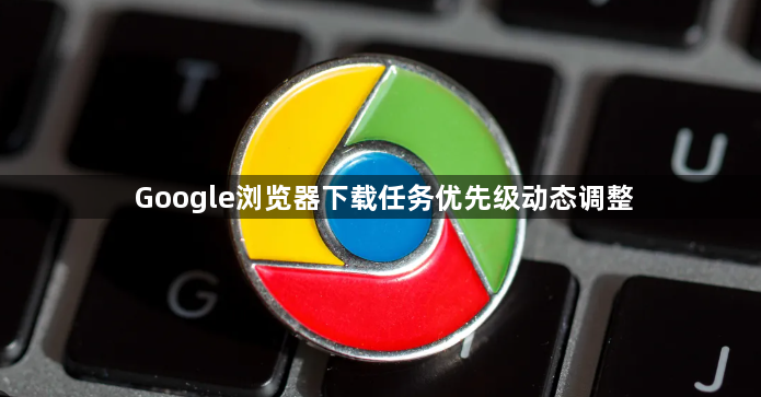 Google浏览器下载任务优先级动态调整1