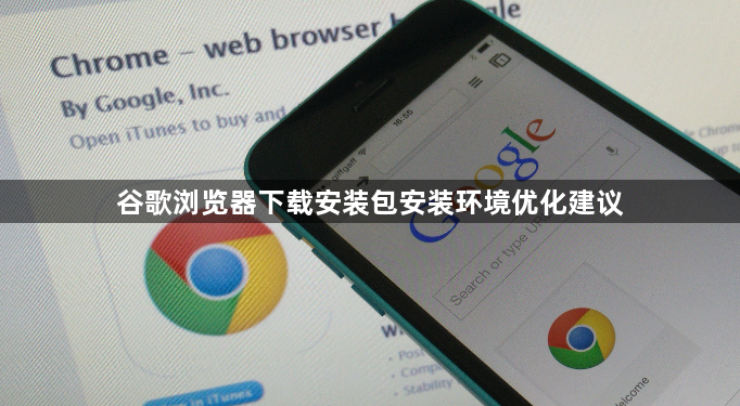 谷歌浏览器下载安装包安装环境优化建议1