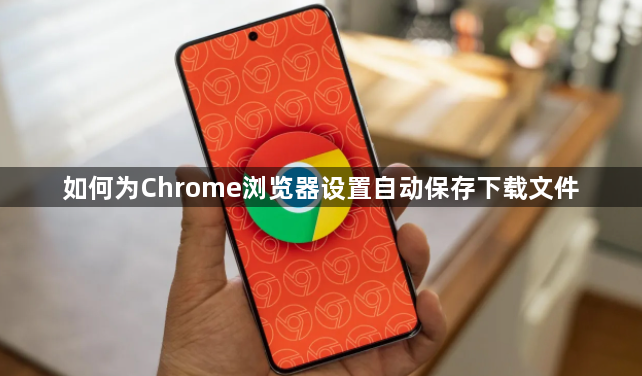如何为Chrome浏览器设置自动保存下载文件1