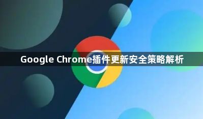 Google Chrome插件更新安全策略解析1
