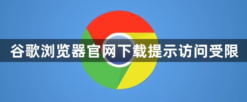 谷歌浏览器官网下载提示访问受限1