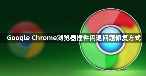 Google Chrome浏览器插件闪退问题修复方式1