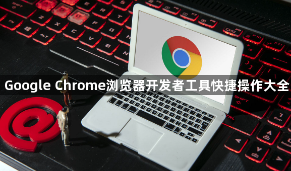 Google Chrome浏览器开发者工具快捷操作大全1