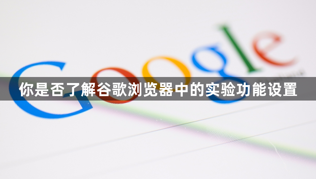 你是否了解谷歌浏览器中的实验功能设置1