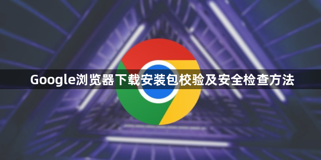 Google浏览器下载安装包校验及安全检查方法1