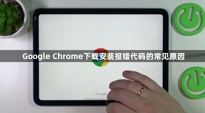 Google Chrome下载安装报错代码的常见原因1