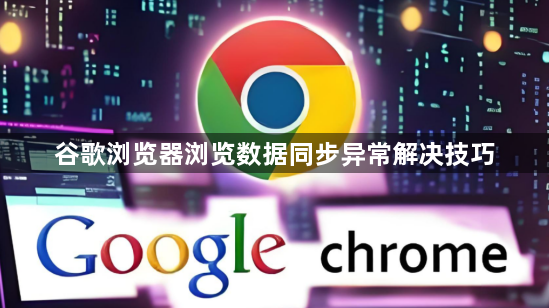 谷歌浏览器浏览数据同步异常解决技巧1